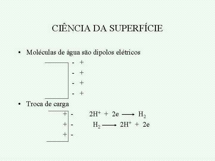 CIÊNCIA DA SUPERFÍCIE • Moléculas de água são dipolos elétricos - + - +