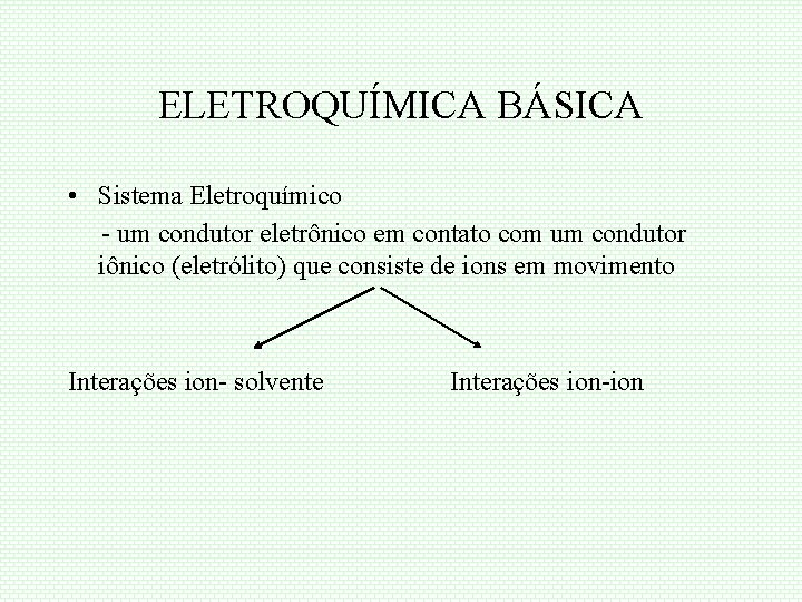 ELETROQUÍMICA BÁSICA • Sistema Eletroquímico - um condutor eletrônico em contato com um condutor