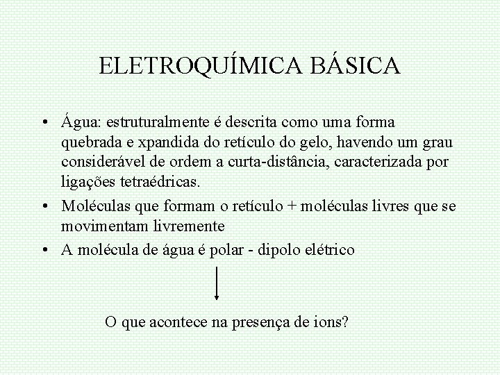 ELETROQUÍMICA BÁSICA • Água: estruturalmente é descrita como uma forma quebrada e xpandida do