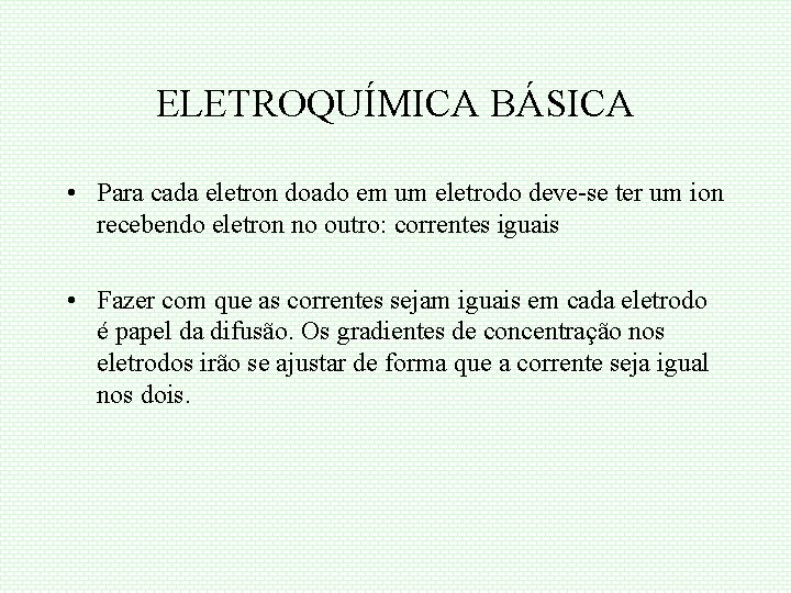 ELETROQUÍMICA BÁSICA • Para cada eletron doado em um eletrodo deve-se ter um ion