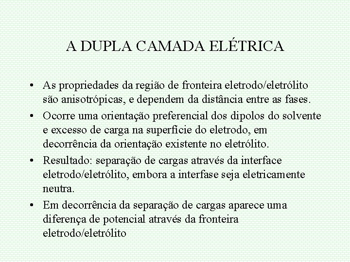 A DUPLA CAMADA ELÉTRICA • As propriedades da região de fronteira eletrodo/eletrólito são anisotrópicas,