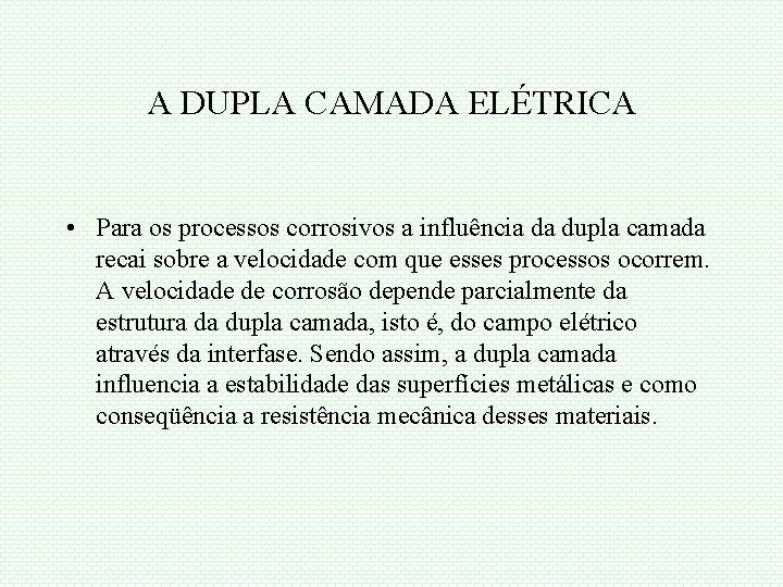 A DUPLA CAMADA ELÉTRICA • Para os processos corrosivos a influência da dupla camada