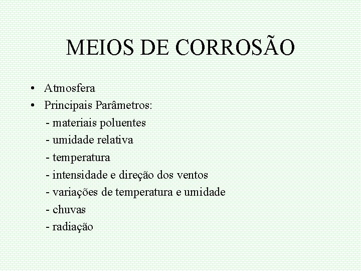 MEIOS DE CORROSÃO • Atmosfera • Principais Parâmetros: - materiais poluentes - umidade relativa