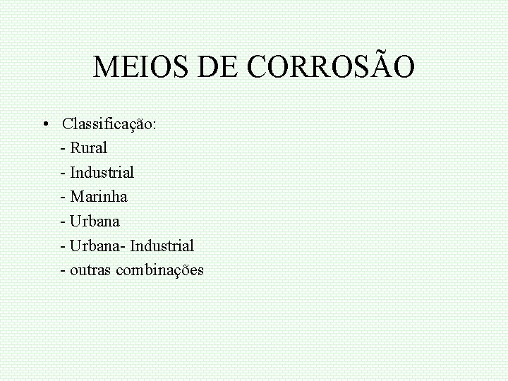 MEIOS DE CORROSÃO • Classificação: - Rural - Industrial - Marinha - Urbana- Industrial