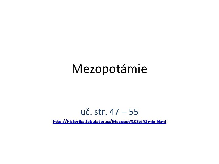 Mezopotámie uč. str. 47 – 55 http: //historika. fabulator. cz/Mezopot%C 3%A 1 mie. html