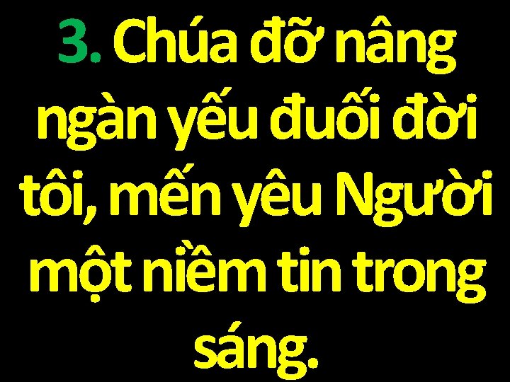 3. Chúa đỡ nâng ngàn yếu đuối đời tôi, mến yêu Người một niềm