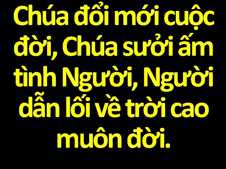 Chúa đổi mới cuộc đời, Chúa sưởi ấm tình Người, Người dẫn lối về