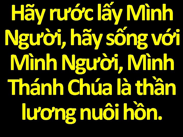 Hãy rước lấy Mình Người, hãy sống với Mình Người, Mình Thánh Chúa là