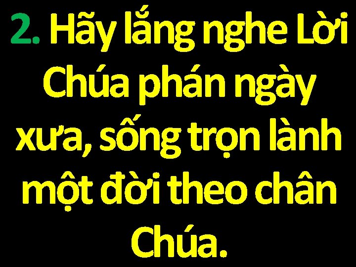 2. Hãy lắng nghe Lời Chúa phán ngày xưa, sống trọn lành một đời