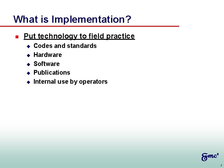 What is Implementation? n Put technology to field practice u u u Codes and