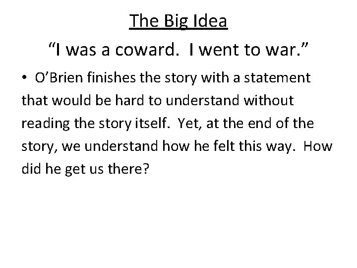 The Big Idea “I was a coward. I went to war. ” • O’Brien The Big Idea “I was a coward. I went to war. ” • O’Brien