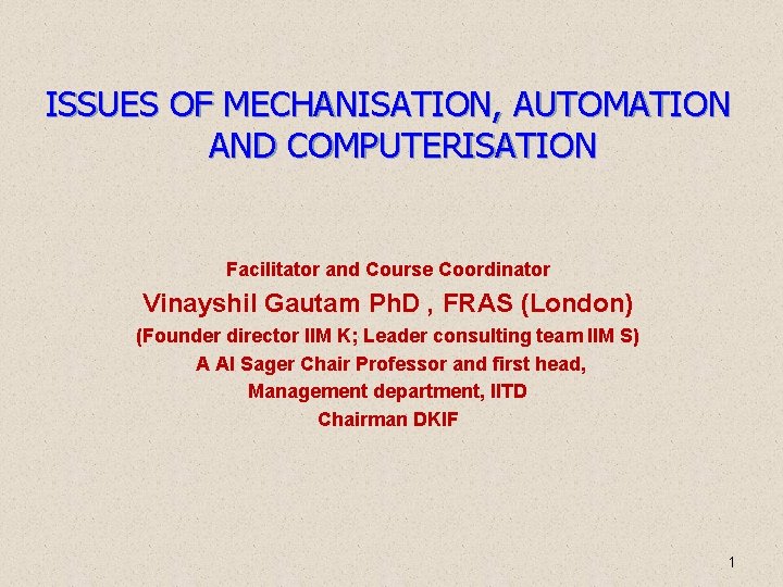 ISSUES OF MECHANISATION, AUTOMATION AND COMPUTERISATION Facilitator and Course Coordinator Vinayshil Gautam Ph. D ISSUES OF MECHANISATION, AUTOMATION AND COMPUTERISATION Facilitator and Course Coordinator Vinayshil Gautam Ph. D