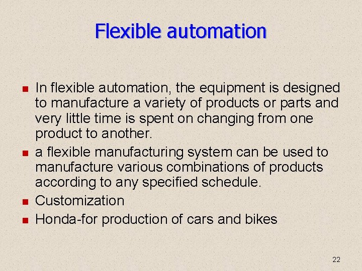 Flexible automation In flexible automation, the equipment is designed to manufacture a variety of Flexible automation In flexible automation, the equipment is designed to manufacture a variety of