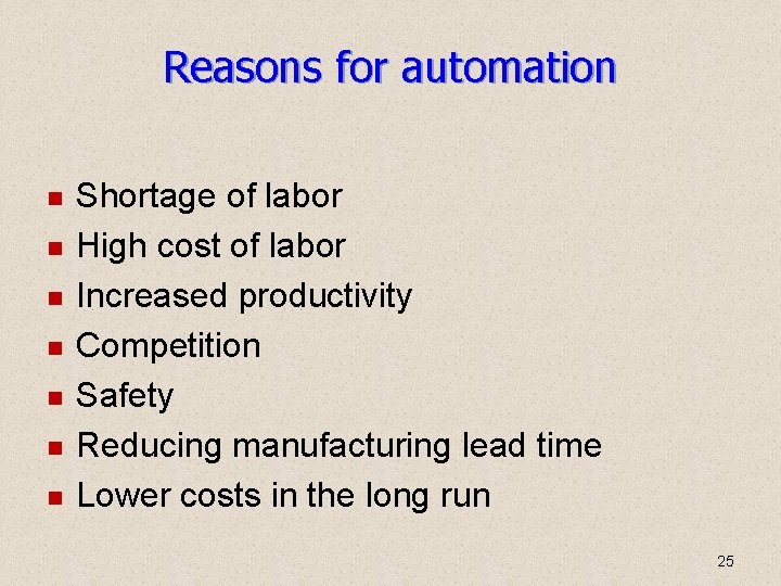 Reasons for automation Shortage of labor High cost of labor Increased productivity Competition Safety Reasons for automation Shortage of labor High cost of labor Increased productivity Competition Safety