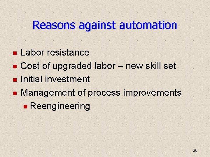 Reasons against automation Labor resistance Cost of upgraded labor – new skill set Initial Reasons against automation Labor resistance Cost of upgraded labor – new skill set Initial