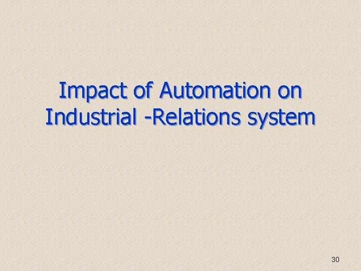 Impact of Automation on Industrial -Relations system 30 Impact of Automation on Industrial -Relations system 30