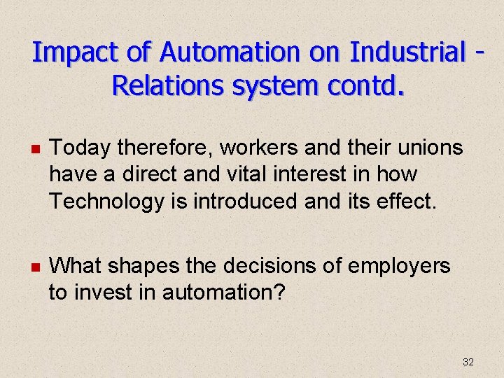 Impact of Automation on Industrial Relations system contd. Today therefore, workers and their unions Impact of Automation on Industrial Relations system contd. Today therefore, workers and their unions