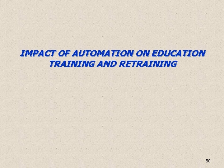 IMPACT OF AUTOMATION ON EDUCATION TRAINING AND RETRAINING 50 IMPACT OF AUTOMATION ON EDUCATION TRAINING AND RETRAINING 50