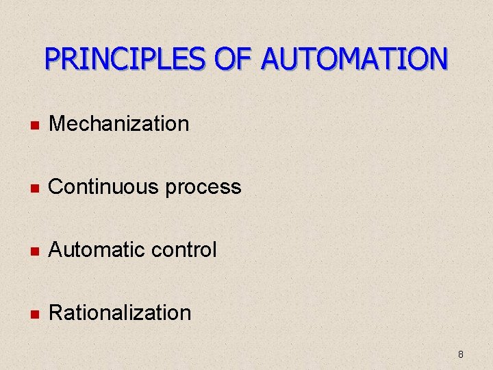 PRINCIPLES OF AUTOMATION Mechanization Continuous process Automatic control Rationalization 8 PRINCIPLES OF AUTOMATION Mechanization Continuous process Automatic control Rationalization 8