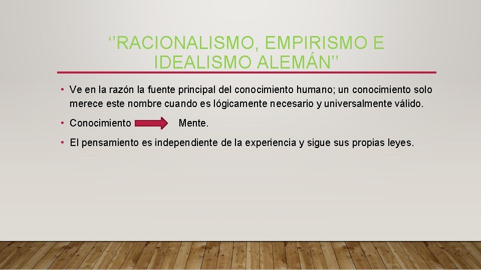 ‘’RACIONALISMO, EMPIRISMO E IDEALISMO ALEMÁN’’ • Ve en la razón la fuente principal del