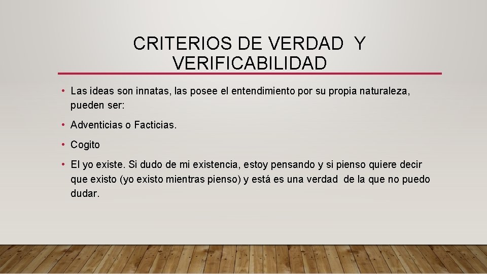 CRITERIOS DE VERDAD Y VERIFICABILIDAD • Las ideas son innatas, las posee el entendimiento