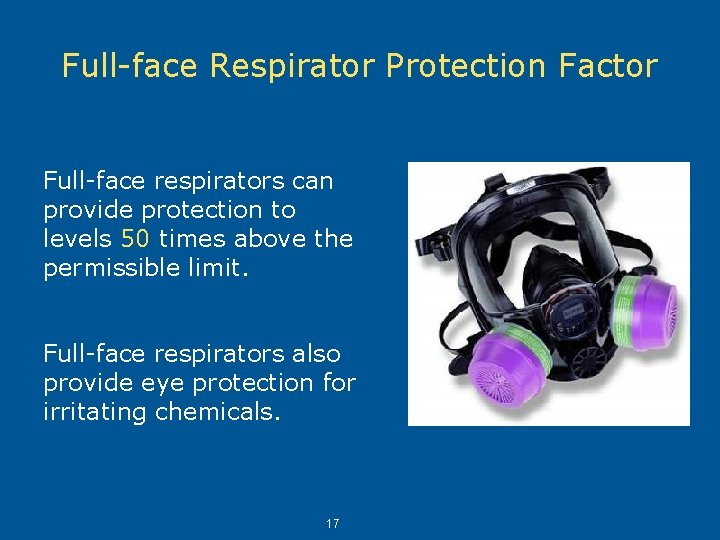 Full-face Respirator Protection Factor Full-face respirators can provide protection to levels 50 times above