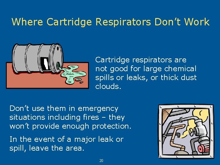 Where Cartridge Respirators Don’t Work Cartridge respirators are not good for large chemical spills