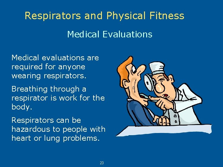 Respirators and Physical Fitness Medical Evaluations Medical evaluations are required for anyone wearing respirators.