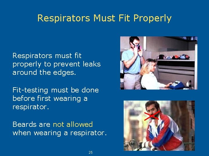 Respirators Must Fit Properly Respirators must fit properly to prevent leaks around the edges.