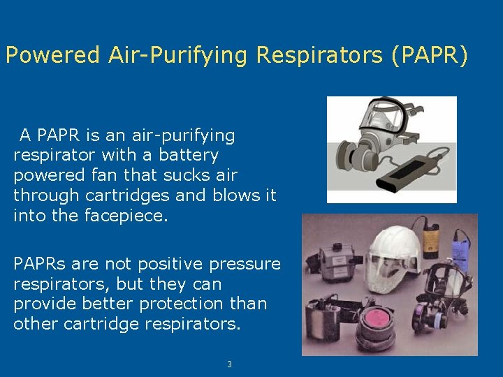 Powered Air-Purifying Respirators (PAPR) A PAPR is an air-purifying respirator with a battery powered