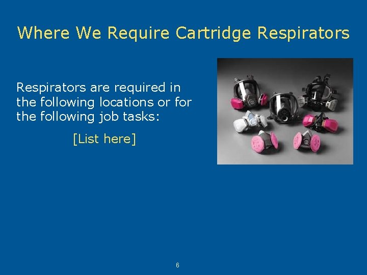 Where We Require Cartridge Respirators are required in the following locations or for the
