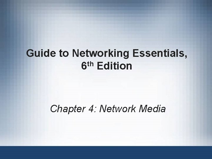 Guide to Networking Essentials, 6 th Edition Chapter 4: Network Media 