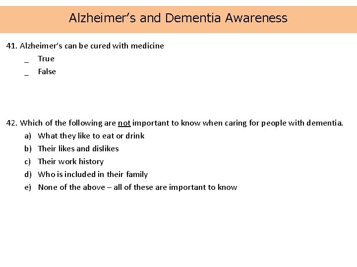 Alzheimer’s and Dementia Awareness 41. Alzheimer’s can be cured with medicine _ True _