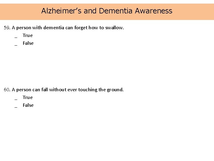 Alzheimer’s and Dementia Awareness 59. A person with dementia can forget how to swallow.