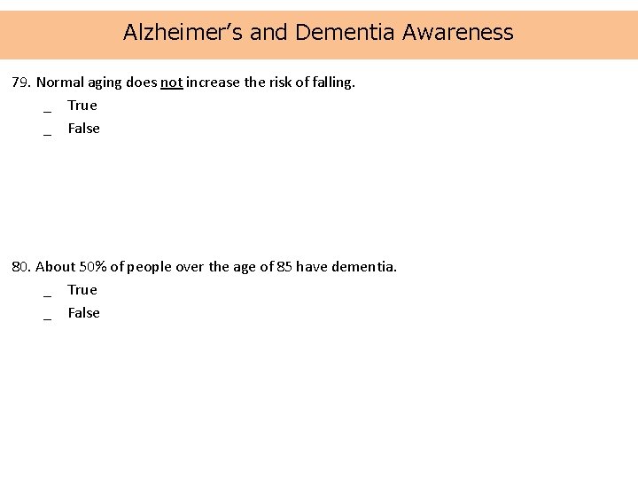 Alzheimer’s and Dementia Awareness 79. Normal aging does not increase the risk of falling.