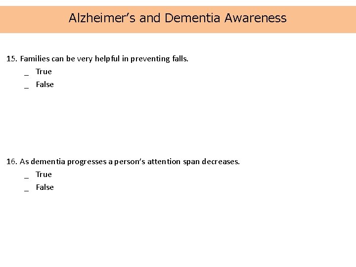 Alzheimer’s and Dementia Awareness 15. Families can be very helpful in preventing falls. _