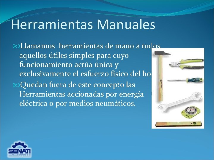 Herramientas Manuales Llamamos herramientas de mano a todos aquellos útiles simples para cuyo funcionamiento Herramientas Manuales Llamamos herramientas de mano a todos aquellos útiles simples para cuyo funcionamiento