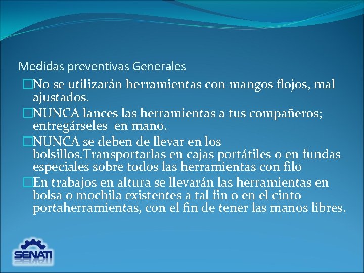 Medidas preventivas Generales �No se utilizarán herramientas con mangos flojos, mal ajustados. �NUNCA lances Medidas preventivas Generales �No se utilizarán herramientas con mangos flojos, mal ajustados. �NUNCA lances