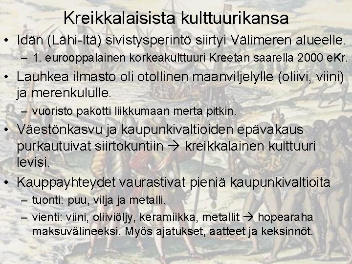 Kreikkalaisista kulttuurikansa • Idän (Lähi-Itä) sivistysperintö siirtyi Välimeren alueelle. – 1. eurooppalainen korkeakulttuuri Kreetan