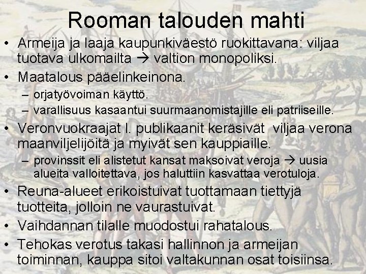 Rooman talouden mahti • Armeija ja laaja kaupunkiväestö ruokittavana: viljaa tuotava ulkomailta valtion monopoliksi. Rooman talouden mahti • Armeija ja laaja kaupunkiväestö ruokittavana: viljaa tuotava ulkomailta valtion monopoliksi.