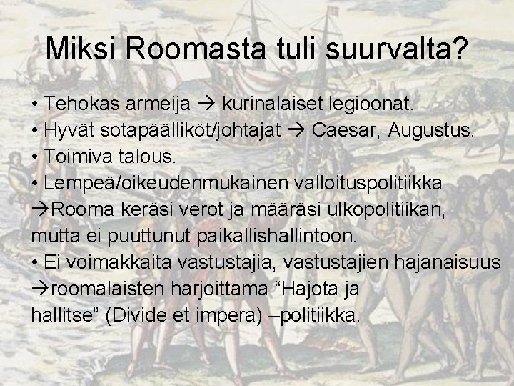 Miksi Roomasta tuli suurvalta? • Tehokas armeija kurinalaiset legioonat. • Hyvät sotapäälliköt/johtajat Caesar, Augustus. Miksi Roomasta tuli suurvalta? • Tehokas armeija kurinalaiset legioonat. • Hyvät sotapäälliköt/johtajat Caesar, Augustus.