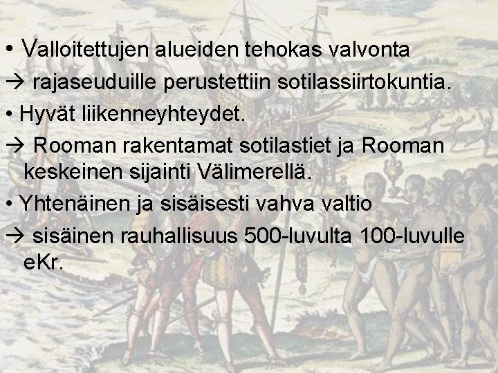  • Valloitettujen alueiden tehokas valvonta rajaseuduille perustettiin sotilassiirtokuntia. • Hyvät liikenneyhteydet. Rooman rakentamat