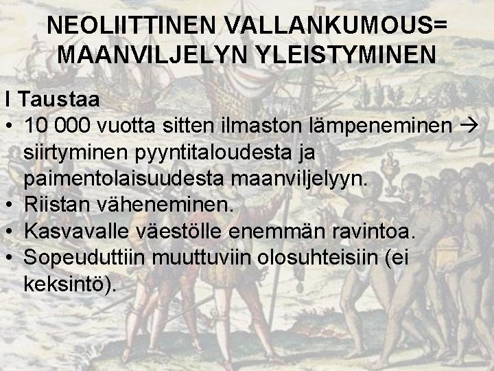 NEOLIITTINEN VALLANKUMOUS= MAANVILJELYN YLEISTYMINEN I Taustaa • 10 000 vuotta sitten ilmaston lämpeneminen siirtyminen