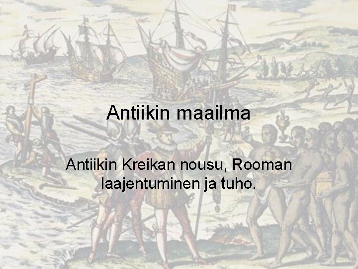 Antiikin maailma Antiikin Kreikan nousu, Rooman laajentuminen ja tuho. Antiikin maailma Antiikin Kreikan nousu, Rooman laajentuminen ja tuho.