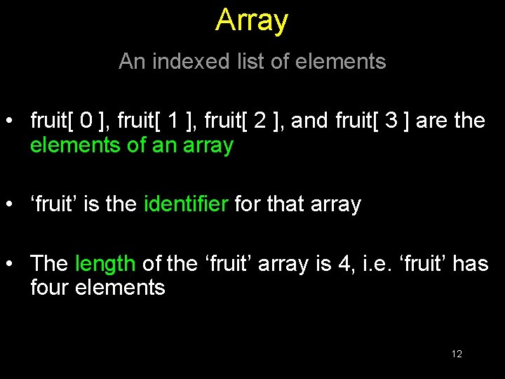 Array An indexed list of elements • fruit[ 0 ], fruit[ 1 ], fruit[