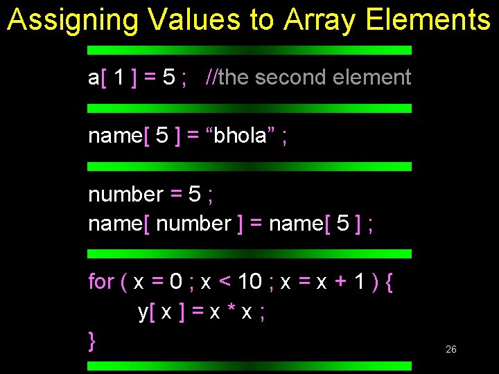 Assigning Values to Array Elements a[ 1 ] = 5 ; //the second element