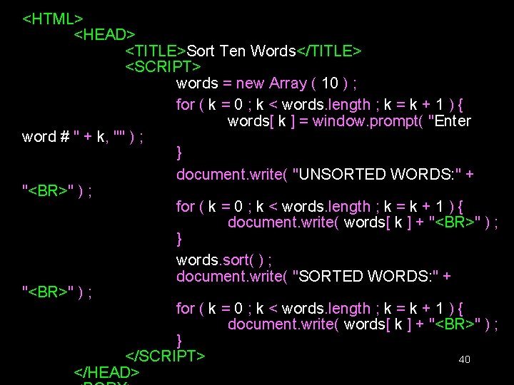 <HTML> <HEAD> <TITLE>Sort Ten Words</TITLE> <SCRIPT> words = new Array ( 10 ) ; <HTML> <HEAD> <TITLE>Sort Ten Words</TITLE> <SCRIPT> words = new Array ( 10 ) ;