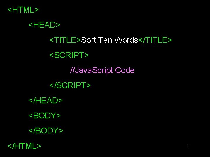 <HTML> <HEAD> <TITLE>Sort Ten Words</TITLE> <SCRIPT> //Java. Script Code </SCRIPT> </HEAD> <BODY> </HTML> 41 <HTML> <HEAD> <TITLE>Sort Ten Words</TITLE> <SCRIPT> //Java. Script Code </SCRIPT> </HEAD> <BODY> </HTML> 41