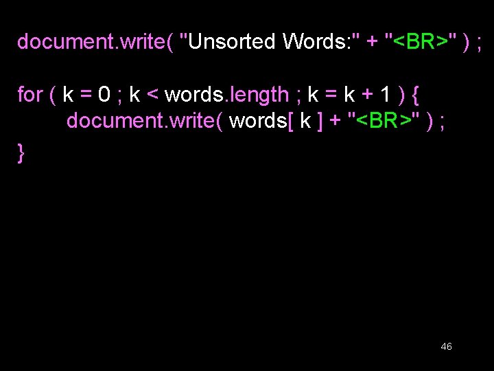 document. write( "Unsorted Words: " + "<BR>" ) ; for ( k = 0 document. write( "Unsorted Words: " + "<BR>" ) ; for ( k = 0