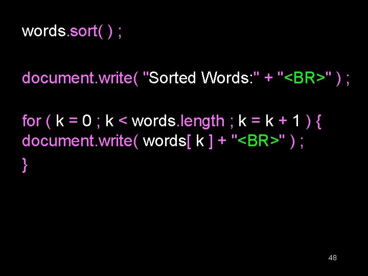 words. sort( ) ; document. write( "Sorted Words: " + "<BR>" ) ; for words. sort( ) ; document. write( "Sorted Words: " + "<BR>" ) ; for